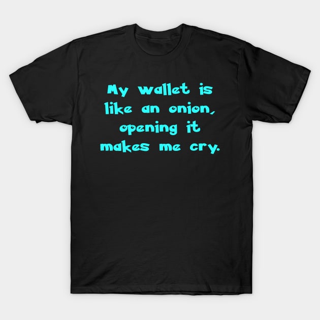 My wallet is like an onion, opening it makes me cry. T-Shirt by Chaica Store